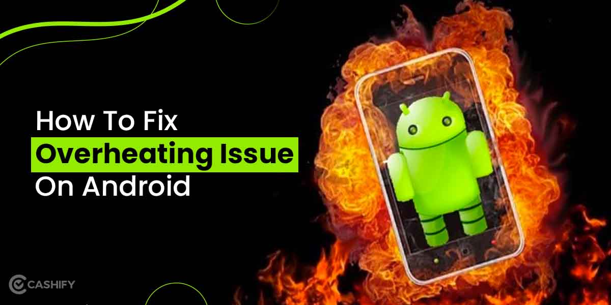 Fix Phone Heating Issue On Android: 7 Simple Tips! | Cashify Blog