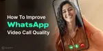 How To Improve Video Quality On WhatsApp?: 8 Tricks To Know!