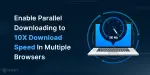 Enable Parallel Downloading To 10X Download Speed In Multiple Browsers ...
