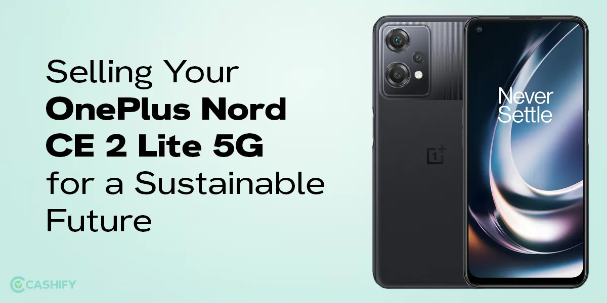 Selling Your OnePlus Nord CE 2 Lite 5G for a Sustainable Future