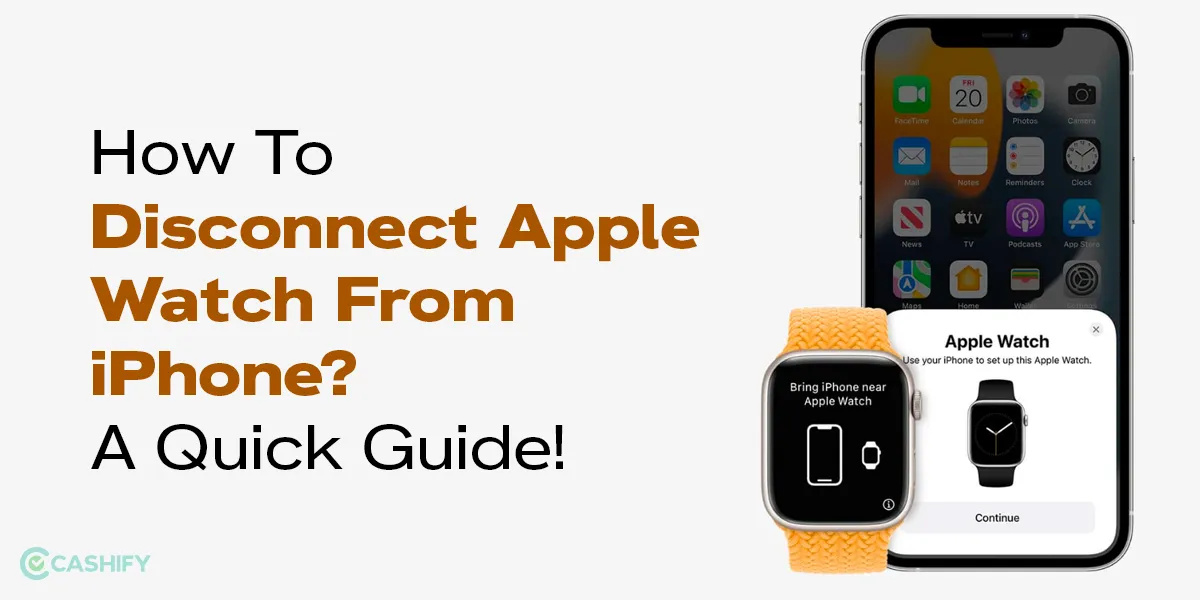 How To Disconnect Apple Watch From iPhone? A Quick Guide!