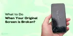 What to Do When Your Original Screen is Broken? | Cashify repair Blog