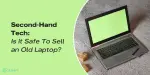 Second-Hand Tech: Is it Safe to Sell an Old Laptop? | Cashify Buyback Blog