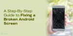 A Step-By-Step Guide to Fixing a Broken Android Screen | Cashify repair ...