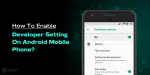 How To Enable Developer Settings On Android Mobile Phone? | Cashify Blog