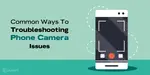 Common Ways To Troubleshooting Phone Camera Issues | Cashify Repair Blog