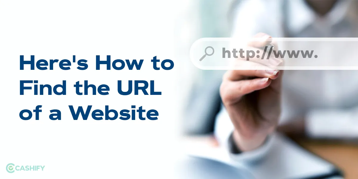 Here's How to Find the URL of a Website | Cashify Blog