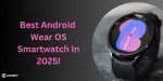 Best Android Wear OS Smartwatch In 2026: Complete List | Cashify Blog