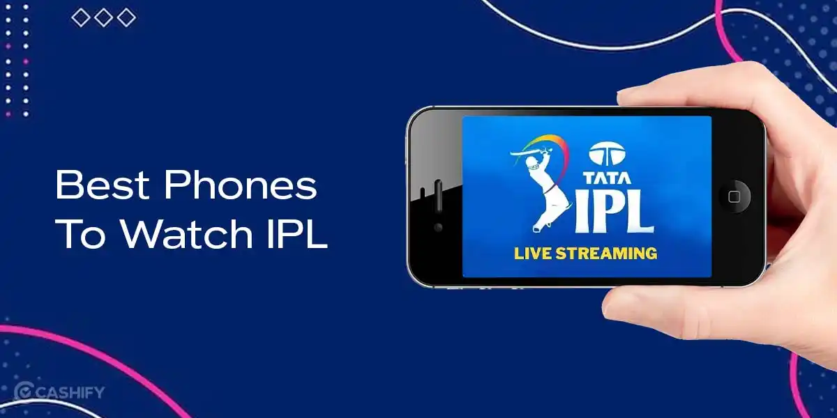 Best Phones To Watch IPL Live For Stunning Streaming Experience ...