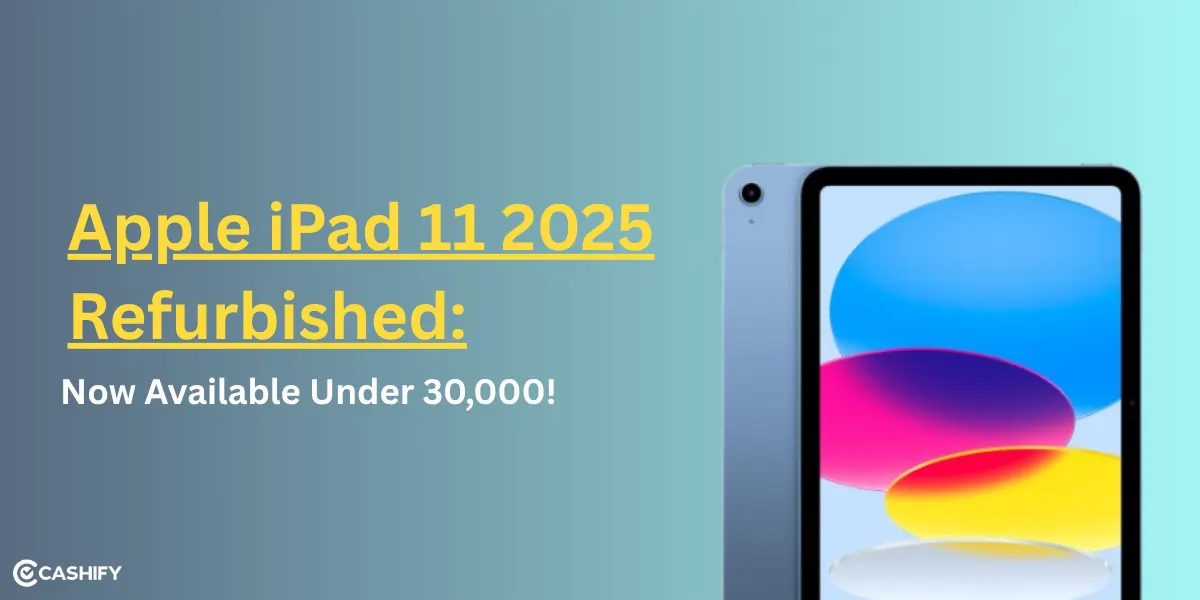 Apple iPad 11 2025 Refurbished: Now Available Under 30,000! | Cashify PhonePro Blog