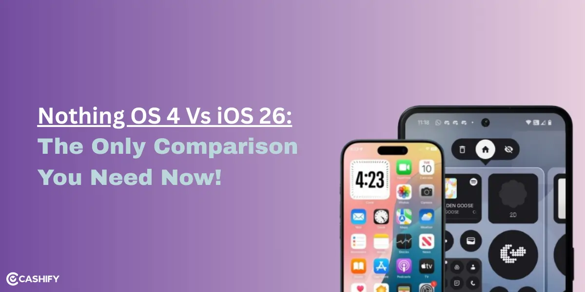 Nothing OS 4 Vs iOS 26: The Only Comparison You Need Now! | Cashify Blog