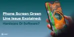 Green Line Camera Phone Screen Green Line Issue Explained: Hardware or Software ...