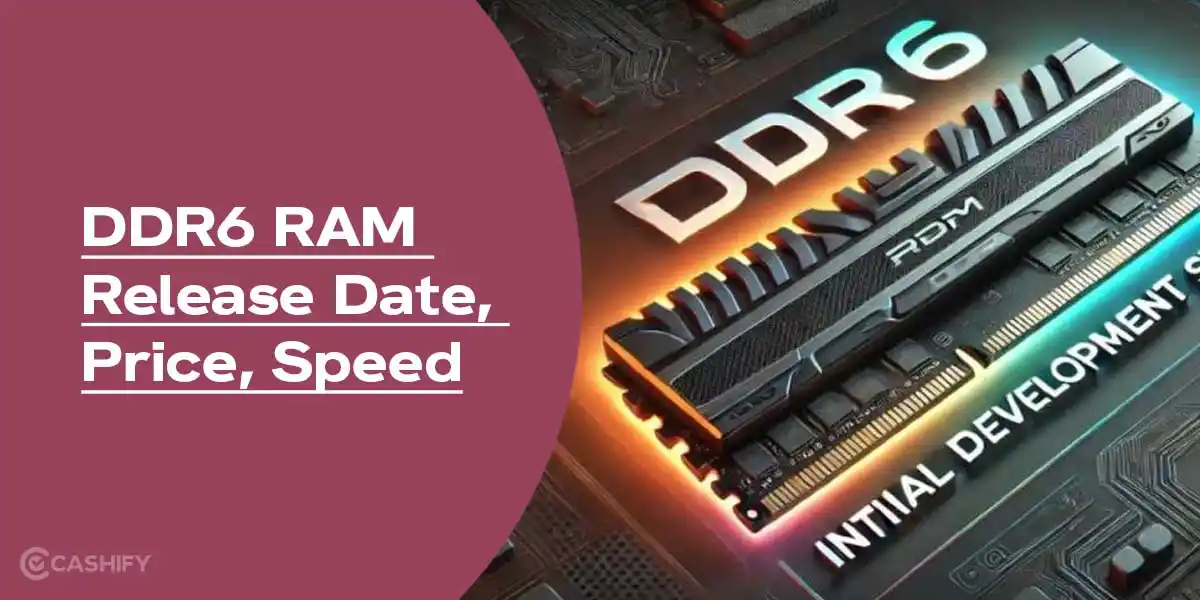 DDR6 RAM Release Date, Price, Speed: Is It Worth Waiting? | Cashify Blog