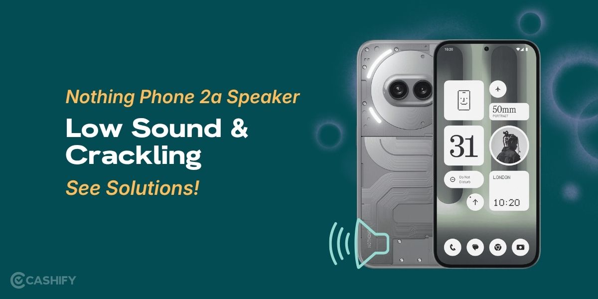 Nothing Phone 2a Speaker Issue: Low Sound, Crackling And Solutions ...