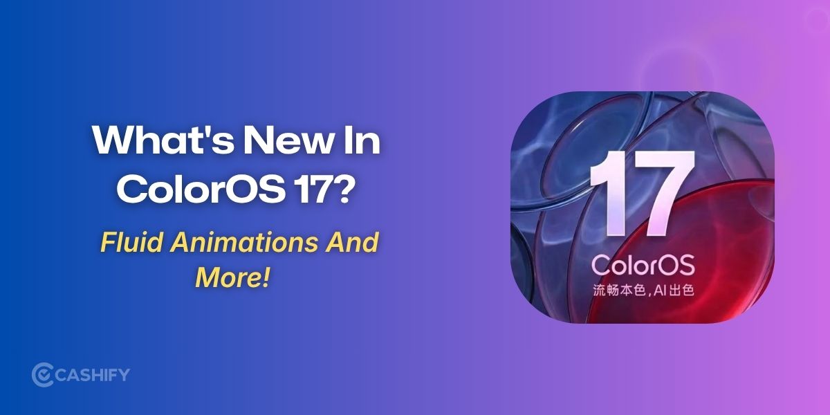 What's New In ColorOS 17? Fluid Animations And More! | Cashify Blog