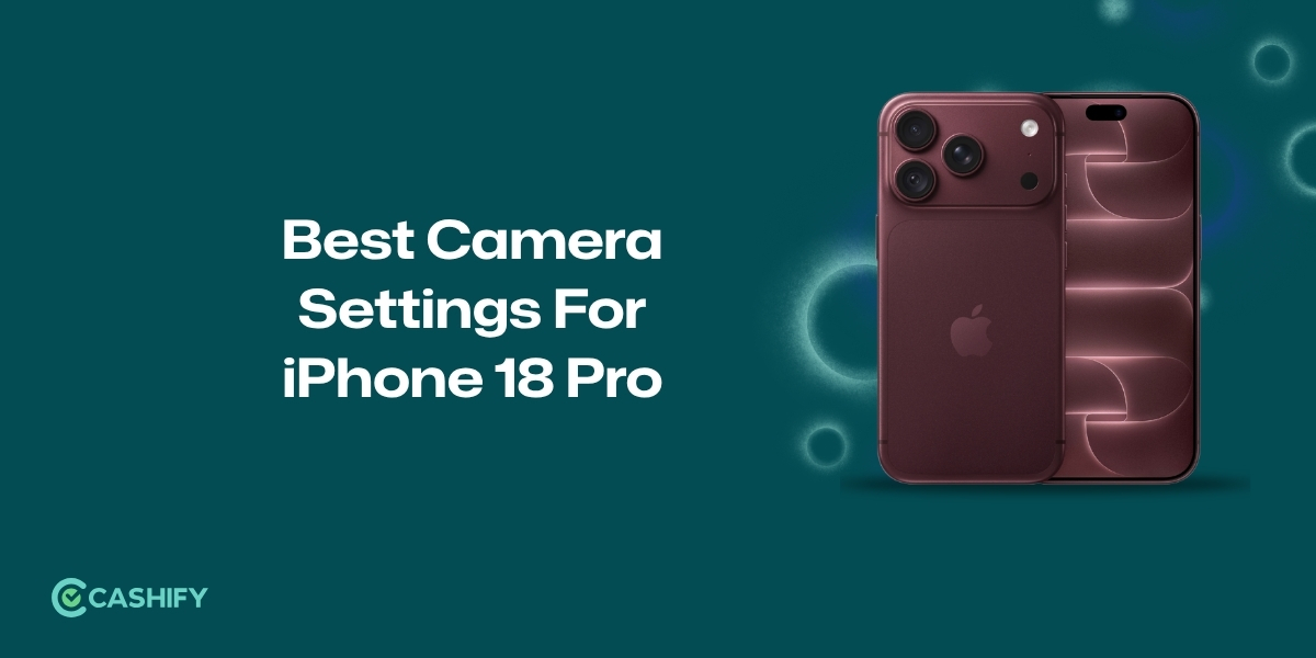 Best Camera Settings For iPhone 18 Pro | Cashify Blog